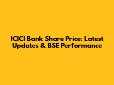 ICICI Bank Share Price: Latest Updates & BSE Performance