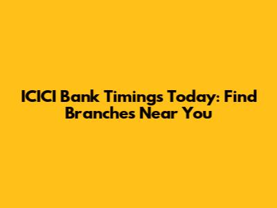 ICICI Bank Timings Today: Find Branches Near You