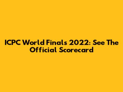 ICPC World Finals 2022: See The Official Scorecard