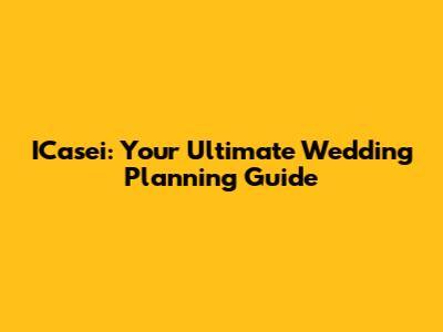 ICasei: Your Ultimate Wedding Planning Guide