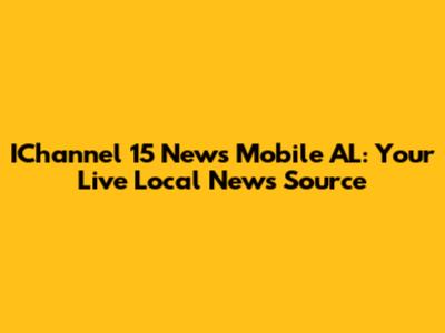 IChannel 15 News Mobile AL: Your Live Local News Source