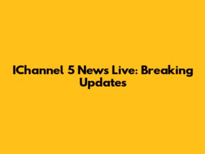 IChannel 5 News Live: Breaking Updates
