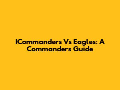ICommanders Vs Eagles: A Commander's Guide