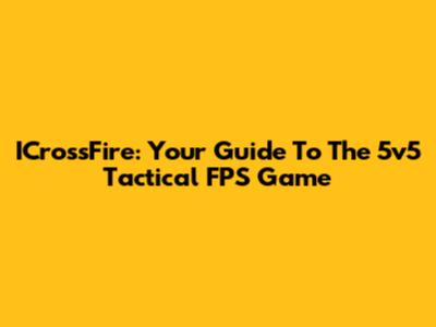 ICrossFire: Your Guide To The 5v5 Tactical FPS Game