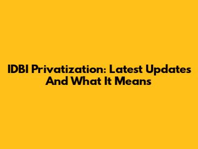 IDBI Privatization: Latest Updates And What It Means