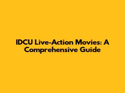 IDCU Live-Action Movies: A Comprehensive Guide