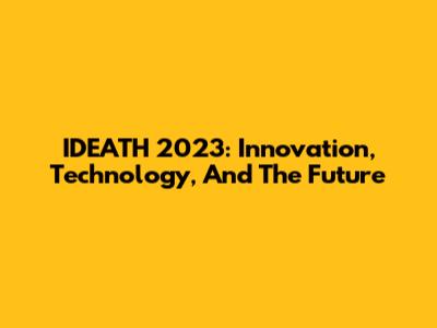 IDEATH 2023: Innovation, Technology, And The Future