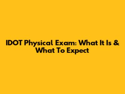 IDOT Physical Exam: What It Is & What To Expect