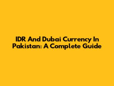 IDR And Dubai Currency In Pakistan: A Complete Guide