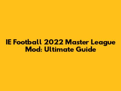 IE Football 2022 Master League Mod: Ultimate Guide
