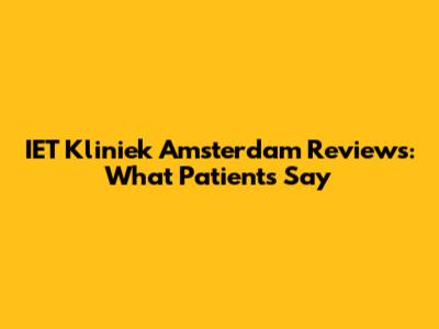 IET Kliniek Amsterdam Reviews: What Patients Say