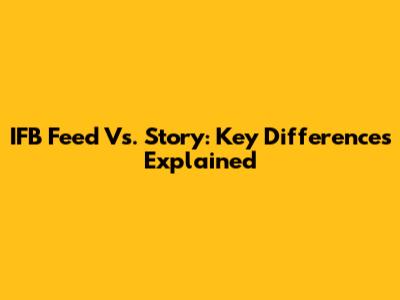 IFB Feed Vs. Story: Key Differences Explained