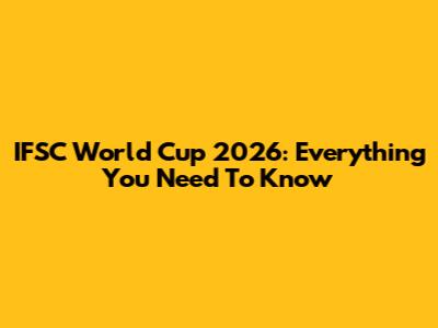 IFSC World Cup 2026: Everything You Need To Know