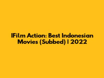IFilm Action: Best Indonesian Movies (Subbed) | 2022
