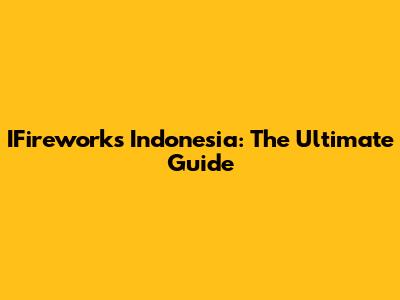 IFireworks Indonesia: The Ultimate Guide