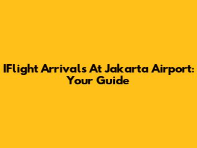 IFlight Arrivals At Jakarta Airport: Your Guide
