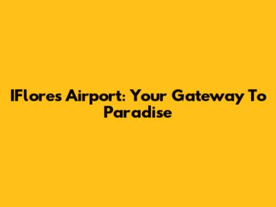 IFlores Airport: Your Gateway To Paradise