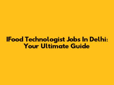 IFood Technologist Jobs In Delhi: Your Ultimate Guide