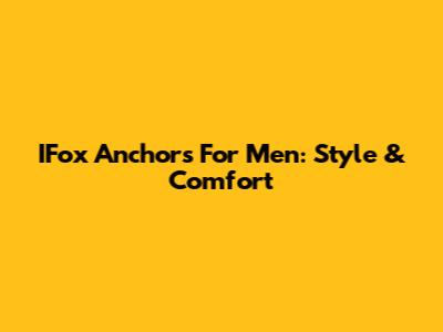 IFox Anchors For Men: Style & Comfort