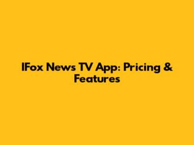 IFox News TV App: Pricing & Features