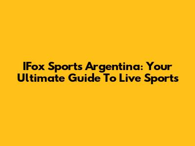 IFox Sports Argentina: Your Ultimate Guide To Live Sports