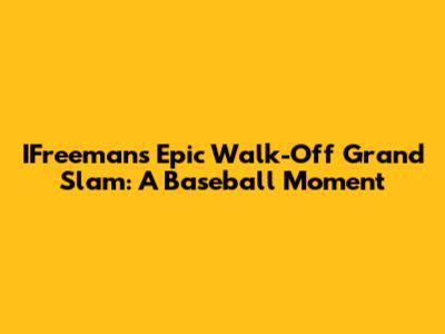 IFreeman's Epic Walk-Off Grand Slam: A Baseball Moment