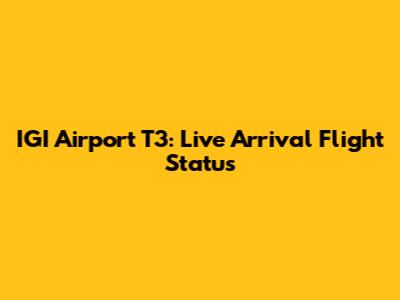 IGI Airport T3: Live Arrival Flight Status