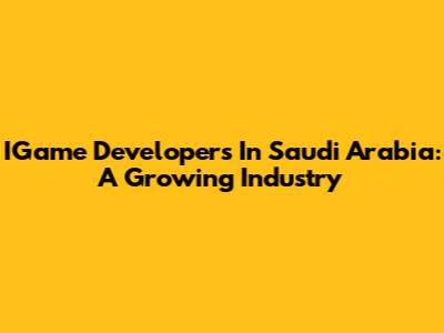 IGame Developers In Saudi Arabia: A Growing Industry