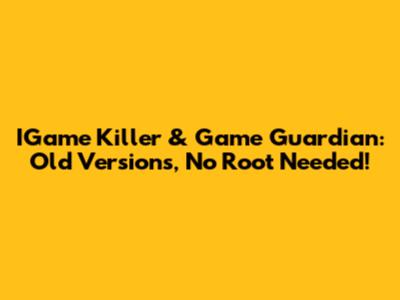 IGame Killer & Game Guardian: Old Versions, No Root Needed!