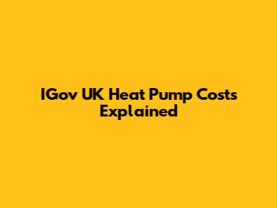 IGov UK Heat Pump Costs Explained