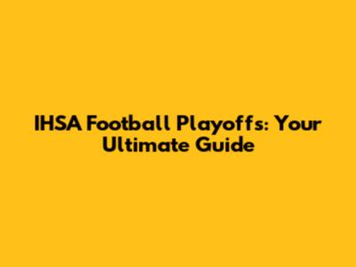 IHSA Football Playoffs: Your Ultimate Guide