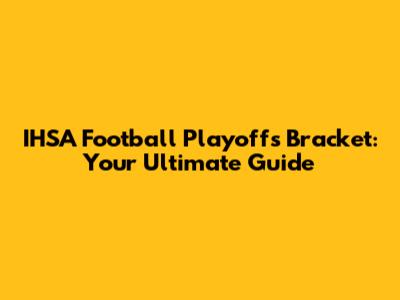 IHSA Football Playoffs Bracket: Your Ultimate Guide