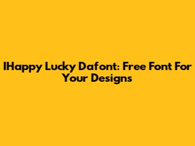 IHappy Lucky Dafont: Free Font For Your Designs