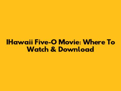 IHawai'i Five-O Movie: Where To Watch & Download