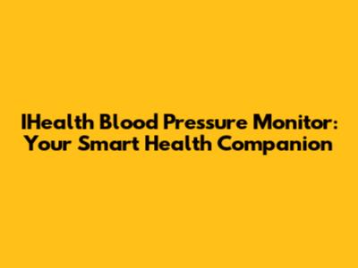 IHealth Blood Pressure Monitor: Your Smart Health Companion