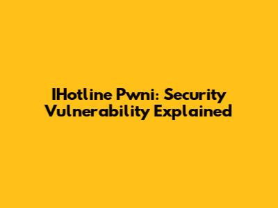 IHotline Pwni: Security Vulnerability Explained