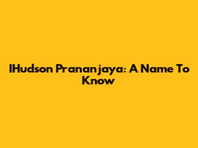 IHudson Prananjaya: A Name To Know