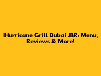 IHurricane Grill Dubai JBR: Menu, Reviews & More!