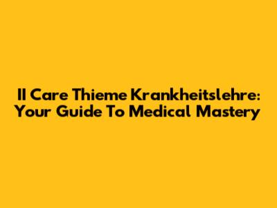 II Care Thieme Krankheitslehre: Your Guide To Medical Mastery