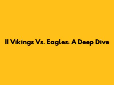II Vikings Vs. Eagles: A Deep Dive