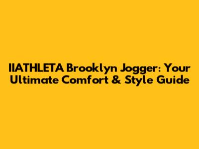 IIATHLETA Brooklyn Jogger: Your Ultimate Comfort & Style Guide