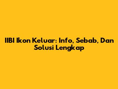 IIBI Ikon Keluar: Info, Sebab, Dan Solusi Lengkap