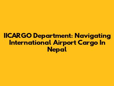 IICARGO Department: Navigating International Airport Cargo In Nepal