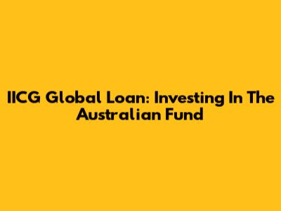 IICG Global Loan: Investing In The Australian Fund