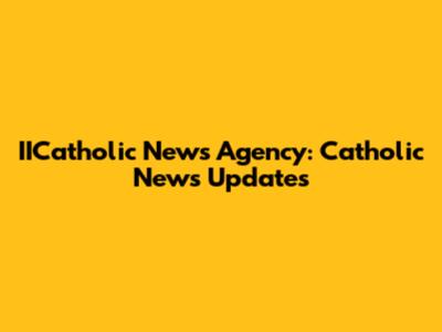 IICatholic News Agency: Catholic News Updates