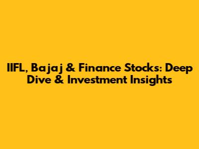 IIFL, Bajaj & Finance Stocks: Deep Dive & Investment Insights