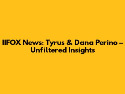 IIFOX News: Tyrus & Dana Perino – Unfiltered Insights
