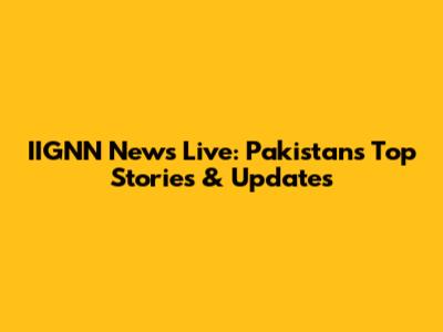 IIGNN News Live: Pakistan's Top Stories & Updates