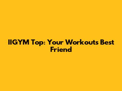 IIGYM Top: Your Workout's Best Friend
