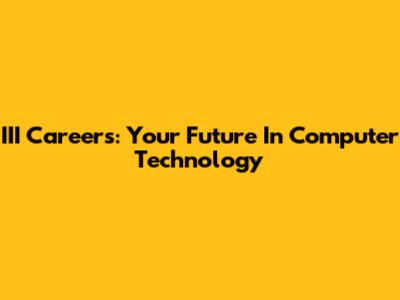 III Careers: Your Future In Computer Technology